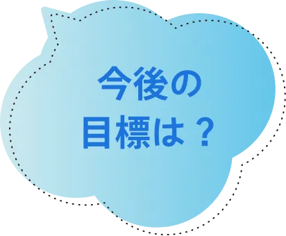 今後の目標は？